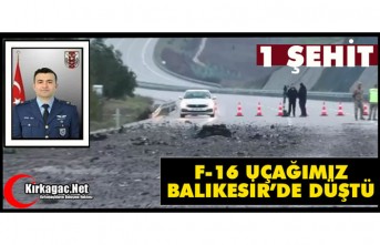 F-16 SAVAŞ UÇAĞIMIZ BALIKESİR'DE DÜŞTÜ 1 ŞEHİT