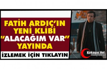 FATİH ARDIÇ’IN YENİ KLİBİ “ALACAĞIM VAR” YAYINDA...