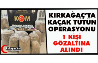 KIRKAĞAÇ'TA KAÇAK TÜTÜN OPERASYONU