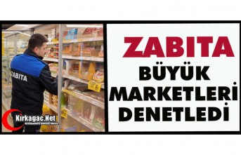 KIRKAĞAÇ’TA BÜYÜK MARKETLERE ZABITA DENETİMİ