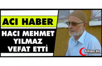 ACI HABER..MEHMET YILMAZ VEFAT ETTİ