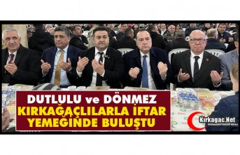DUTLULU ve DÖNMEZ KIRKAĞAÇLILARLA İFTAR YEMEĞİNDE BULUŞTU