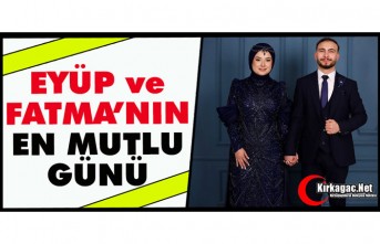 EYÜP ve FATMA’NIN EN MUTLU GÜNÜ