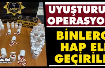 UYUŞTUUCU OPERASYONU...BİNLERCE HAP ELE GEÇİRİLDİ