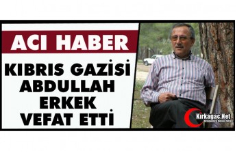 ACI HABER.. KIBRIS GAZİSİ ABDULLAH ERKEK VEFAT ETTİ