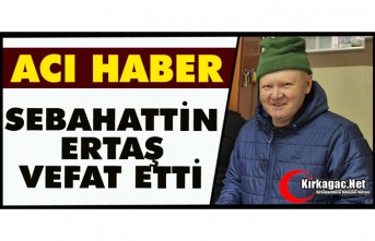 ACI HABER.. SEBAHATTİN ERTAŞ VEFAT ETTİ