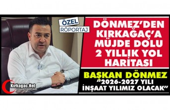 DÖNMEZ’DEN KIRKAĞAÇ’A “MÜJDE DOLU” 2 YILLIK YOL HARİTASI (ÖZEL RÖPORTAJ)