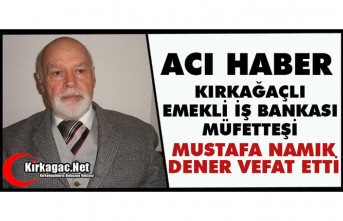 EMEKLİ İŞ BANKASI MÜFETTİŞİ MUSTAFA NAMIK DENER VEFAT ETTİ