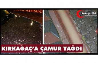KIRKAĞAÇ'A BU AKŞAM ÇAMUR YAĞDI