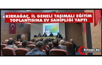 KIRKAĞAÇ, İL GENELİ TAŞIMALI EĞİTİM TOPLANTISINA...