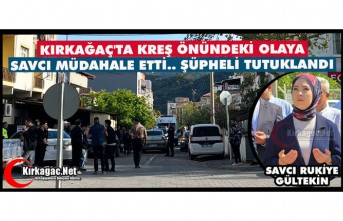 KIRKAĞAÇ'TA KREŞ ÖNÜNDEKİ OLAYA SAVCI MÜDAHALE ETTİ.. ŞÜPHELİ TUTUKLANDI