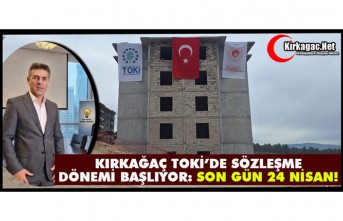 KIRKAĞAÇ TOKİ’DE SÖZLEŞME DÖNEMİ BAŞLIYOR: SON GÜN 24 NİSAN!