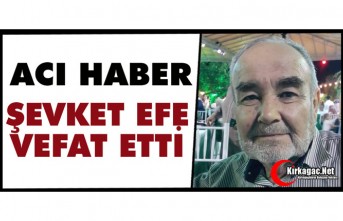 ACI HABER…ŞEVKET EFE VEFAT ETTİ