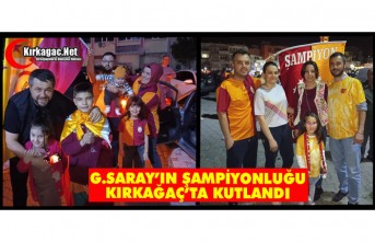 GALATASARAY'IN ŞAMPİYONLUĞU KIRKAĞAÇ’TA...