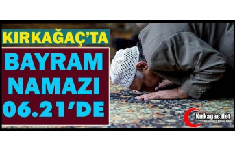 KIRKAĞAÇ'TA BAYRAM NAMAZI 06.21'DE