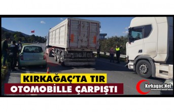 KIRKAĞAÇ'TA TIR ve OTOMOBİL ÇARPIŞTI