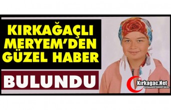 KIRKAĞAÇLI MERYEM’DEN GÜZEL HABER..BULUNDU...