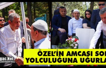 ÖZEL'İN AMCASI SON YOLCULUĞUNA UĞURLANDI