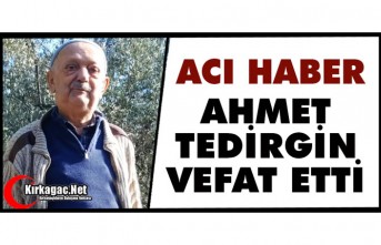 ACI HABER.. AHMET TEDİRGİN VEFAT ETTİ