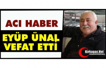 ACI HABER..EYÜP ÜNAL VEFAT ETTİ...