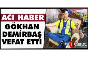 ACI HABER…GÖKHAN DEMİRBAŞ VEFAT ETTİ