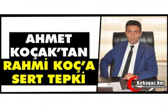 AHMET KOÇAK’TAN RAHMİ KOÇ’A TEPKİ