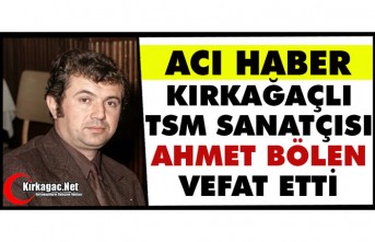 KIRKAĞAÇ TSM SANATÇISI AHMET BÖLEN VEFAT ETTİ