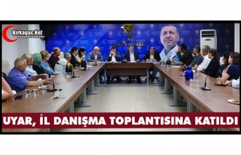 UYAR, İL DANIŞMA TOPLANTISINA KATILDI