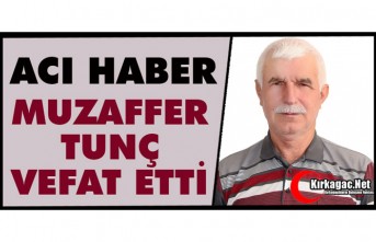 ACI HABER.. MUZAFFER TUNÇ VEFAT ETTİ