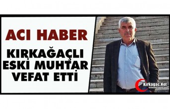 ACI HABER…KIRKAĞAÇLI ESKİ MUHTAR VEFAT ETTİ