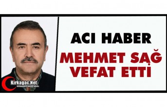ACI HABER…MEHMET SAĞ VEFAT ETTİ