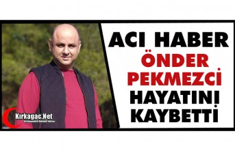 ACI HABER..ÖNDER PEKMEZCİ VEFAT ETTİ