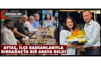 AYTAÇ, İLÇE BAŞKANLARIYLA KIRKAĞAÇ'TA BİR ARAYA GELDİ