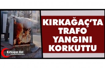 KIRKAĞAÇ’TA TRAFO YANGINI KORKUTTU