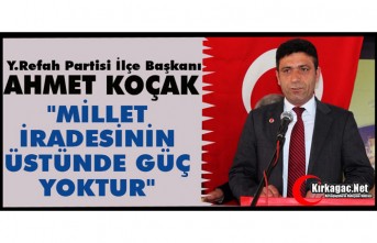 KOÇAK "MİLLET İRADESİNİN ÜSTÜNDE GÜÇ YOKTUR"