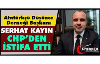 SERHAT KAYIN CHP'DEN İSTİFA ETTİ