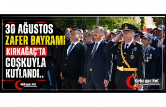 30 AĞUSTOS ZAFER BAYRAMI KIRKAĞAÇ’TA COŞKUYLA KUTLANDI