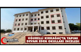 UĞURELLİ KIRKAĞAÇ’TA YATIRIMLARI İNCELEDİ