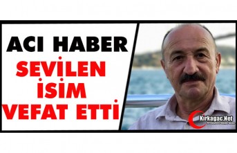 ACI HABER.. KIRKAĞAÇ'IN SEVİLEN İSMİ HAYATINI KAYBETTİ