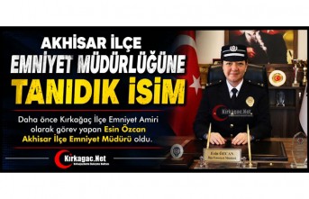 AKHİSAR İLÇE EMNİYET MÜDÜRLÜĞÜNE TANIDIK BİR İSİM
