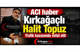 KIRKAĞAÇ’I ÜZEN KAZA: HALİT TOPUZ HAYATINI KAYBETTİ