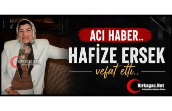 KIRKAĞAÇ’IN SEVİLEN SİMALARINDAN HAFİZE ERSEK HAYATINI KAYBETTİ