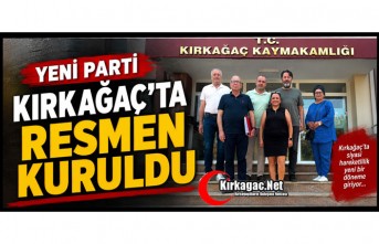 YENİ PARTİ KIRKAĞAÇ’TA RESMEN KURULDU