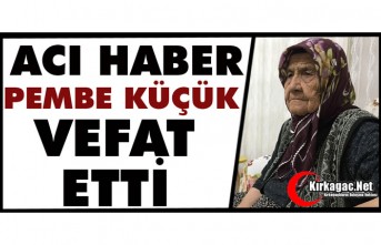 ACI HABER.. PEMBE KÜÇÜK VEFAT ETTİ
