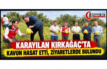 KARAYILAN KIRKAĞAÇ’TA KAVUN HASAT ETTİ, ZİYARETLERDE BULUNDU