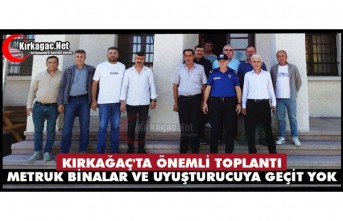 KIRKAĞAÇ'TA ÖNEMLİ TOPLANTI..METRUK BİNALAR VE UYUŞTURUCUYA GEÇİT YOK