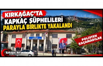 KIRKAĞAÇ’TA KAPKAÇ ŞÜPHELİLERİ PARAYLA BİRLİKTE YAKALANDI