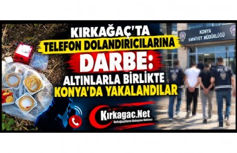 KIRKAĞAÇ’TA TELEFON DOLANDIRICILARINA DARBE..ALTINLARLA BİRLİKTE KONYA’DA YAKALANDILAR