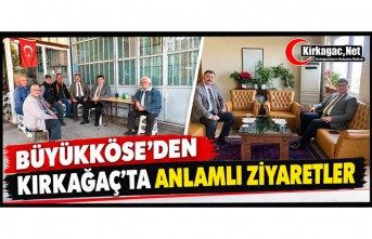 BÜYÜKKÖSE’DEN KIRKAĞAÇ’TA ANLAMLI ZİYARETLER