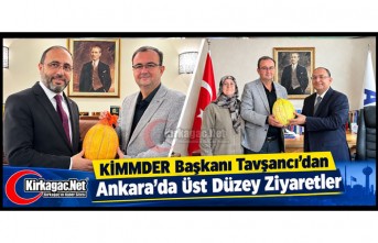 KİMMDER BAŞKANI TAVŞANCI’DAN ANKARA’DA ÜST DÜZEY ZİYARETLER